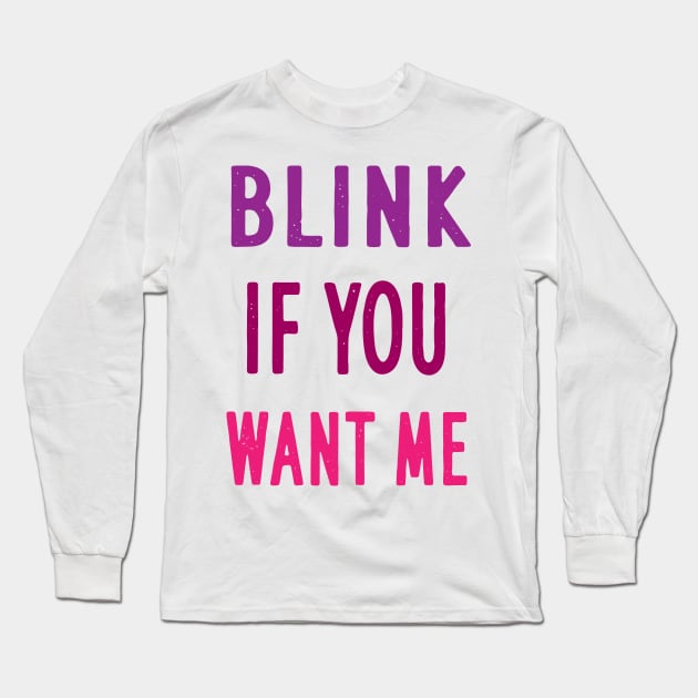 BLINK IF YOU WANT ME Long Sleeve T-Shirt by Elitawesome